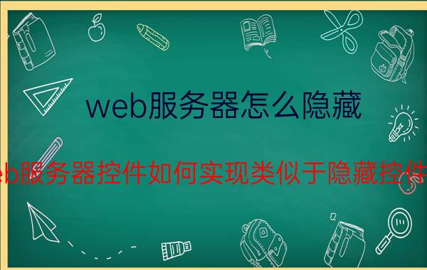 web服务器怎么隐藏 利用web服务器控件如何实现类似于隐藏控件的功能？